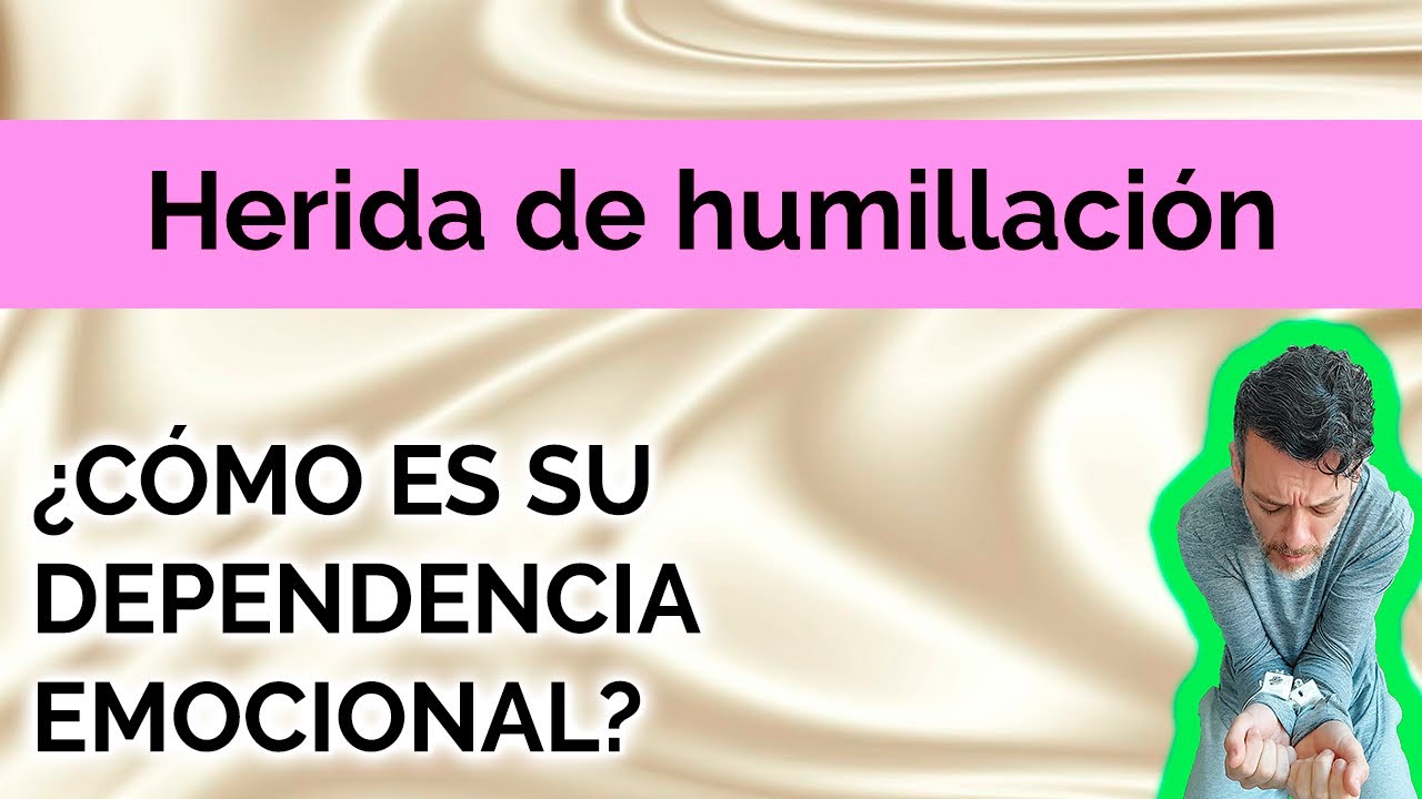 HERIDA DE HUMILLACIÓN: ¿CÓMO ES SU DEPENDENCIA EMOCIONAL?