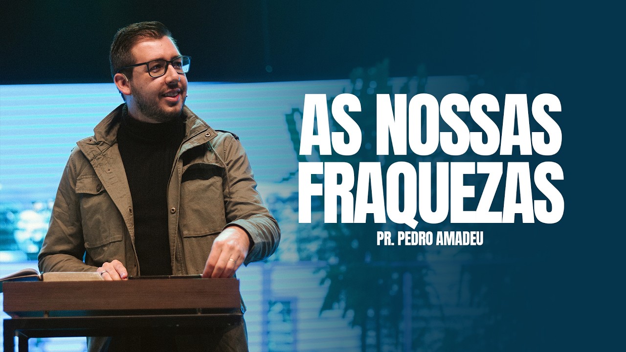 As nossas fraquezas - Pregação Pr. Pedro Amadeu