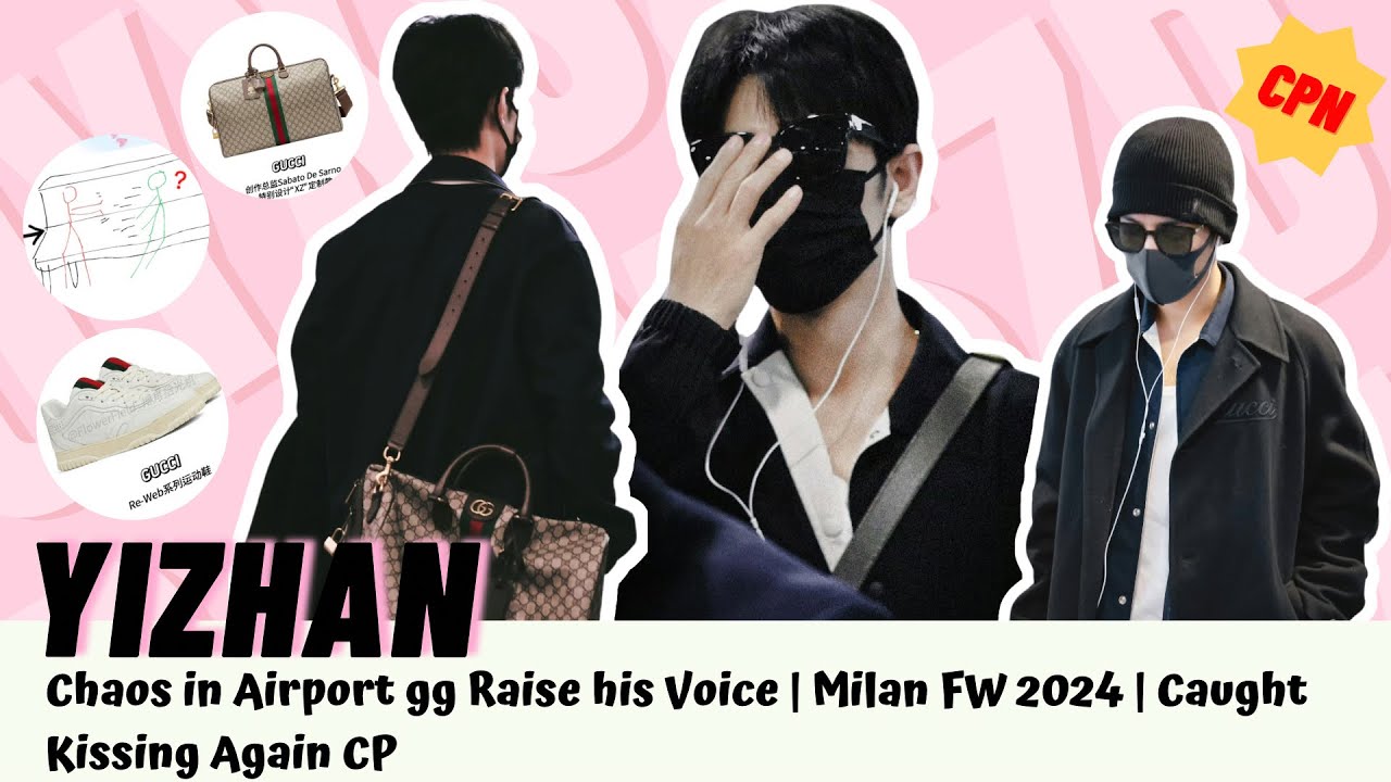 [Yizhan] Chaos in Airport gg Raise his Voice | Milan FW 2024 | Caught Kissing Again CP (Pt 1) #bjyx