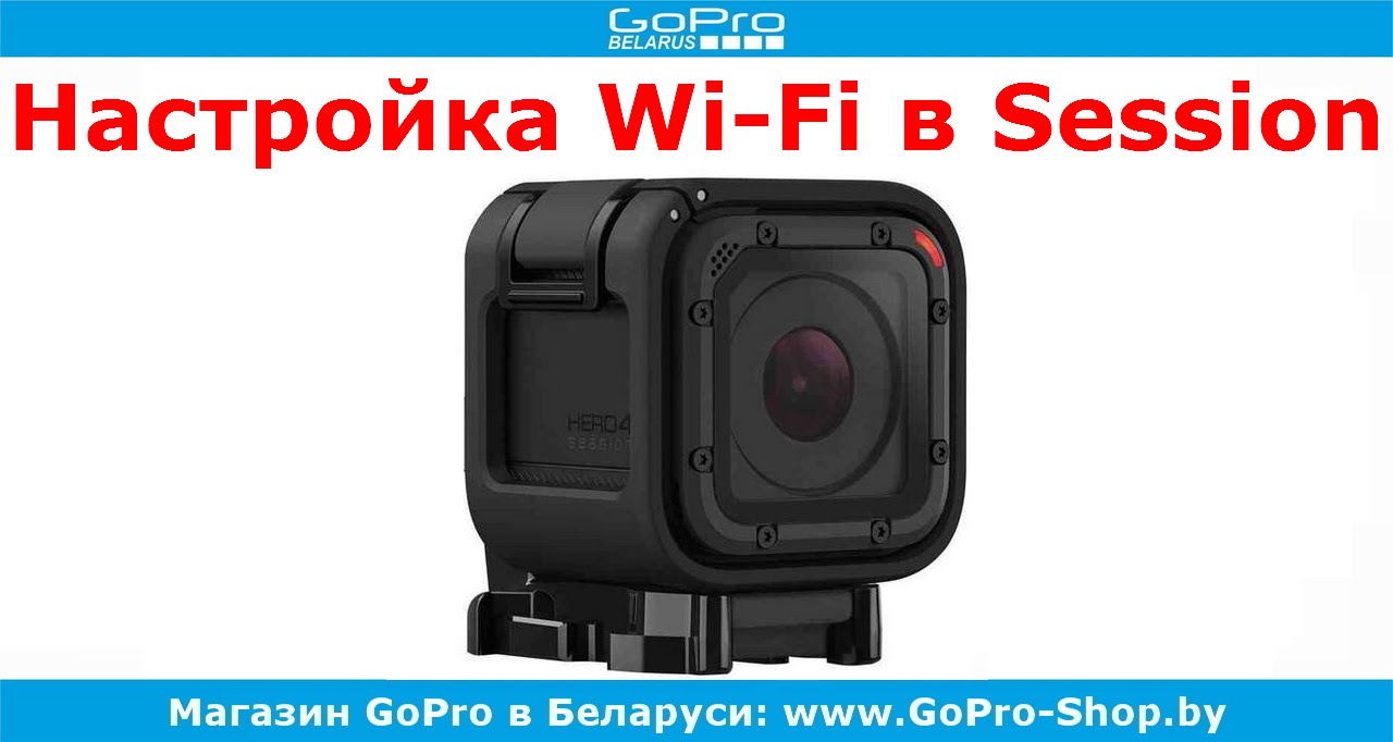 GoPro советы ► GoPro Hero4 Session настройка Wi-Fi и подключение к телефону ◄ gopro-shop.by