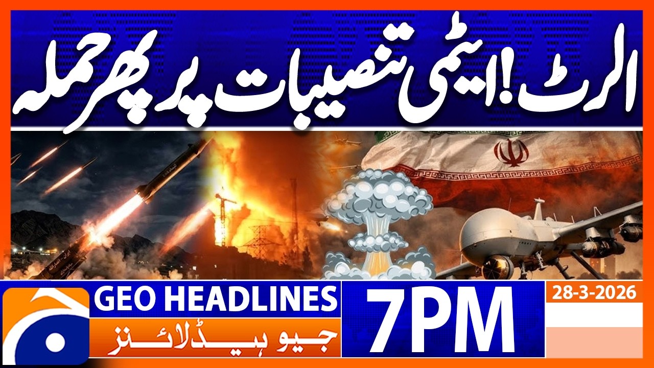 Another attack on Iranian Nuclear Facilities..!! | Geo News 7 PM Headlines | 28 March 2026