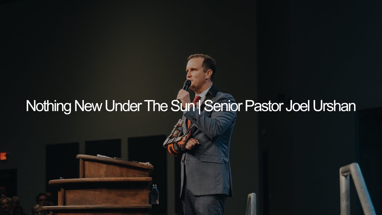 Nothing New Under The Sun | Sr. Pastor Joel Urshan