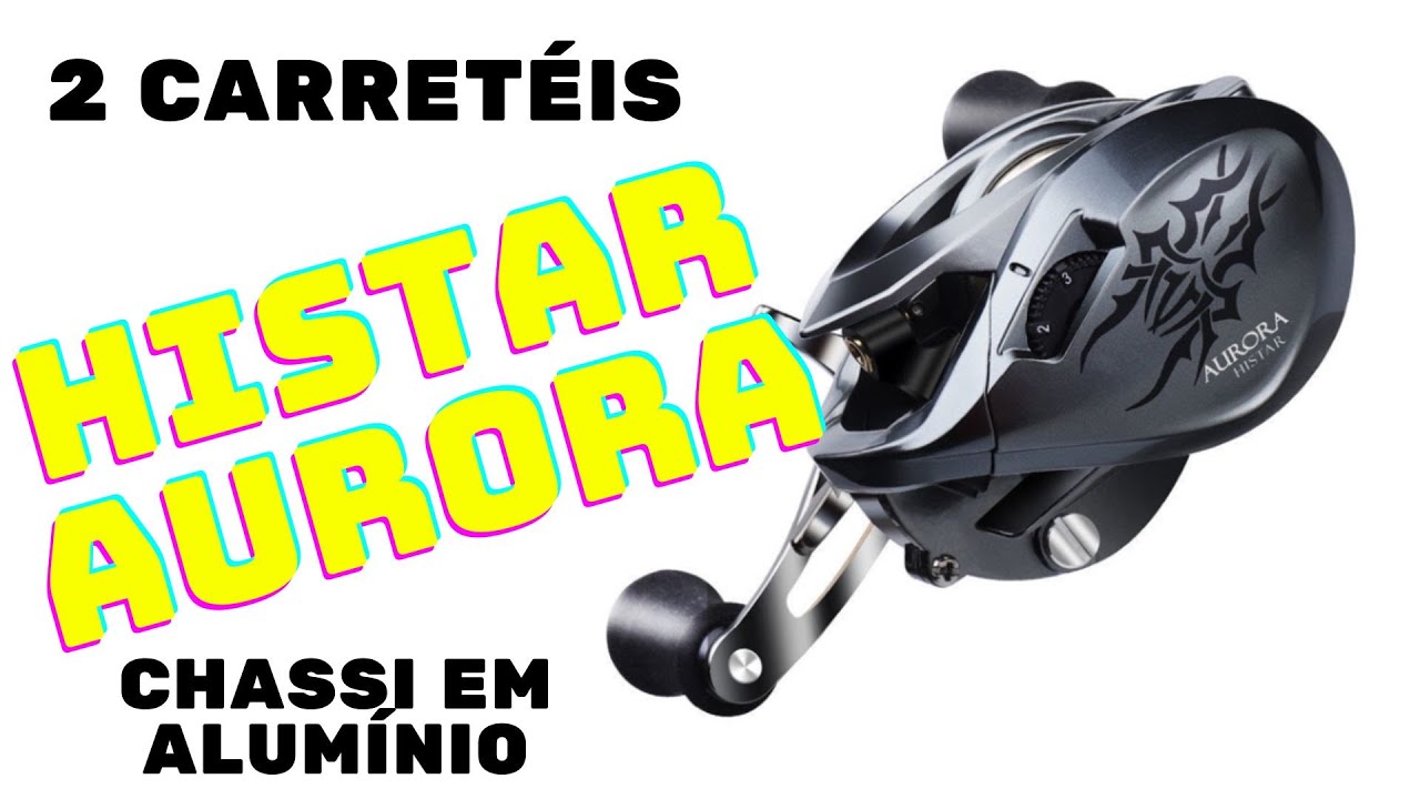 Histar Aurora - Uma ótima opção de carretilha com chassi em alumínio