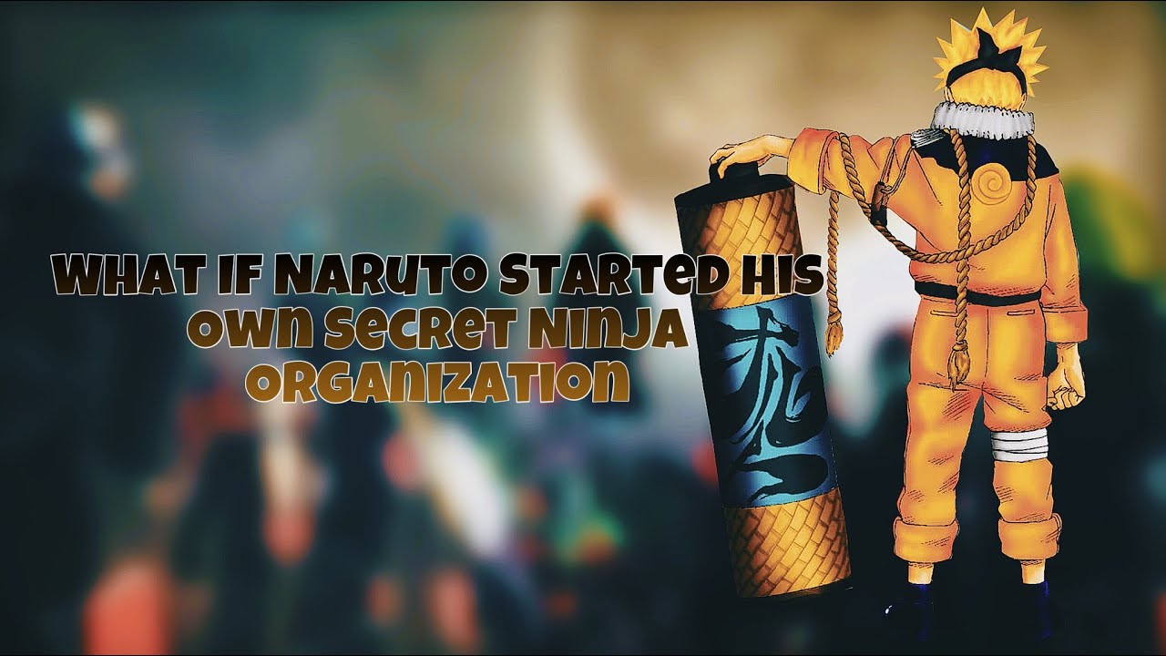 How to Win Friends | What If Naruto Started His Own Secret Ninja Organization | Part 1
