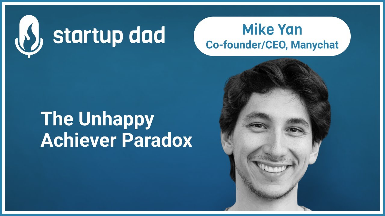 The Unhappy Achiever Paradox | Mike Yan (Dad of 1, Co-founder/CEO, Manychat)