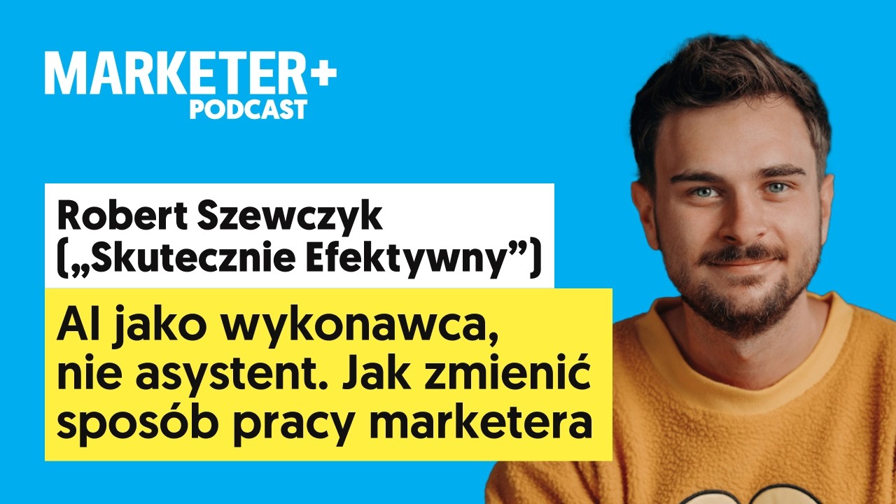 AI jako wykonawca w marketingu, nie asystent | Robert Szewczyk, &bdquo;Skutecznie Efektywny&rdquo; (odc. 54)