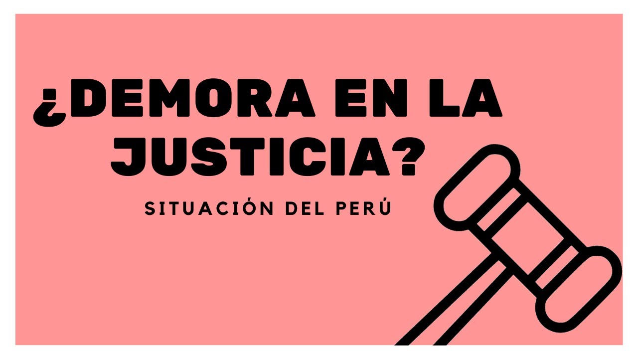 ¿Demora en la justicia? - Situación del Perú
