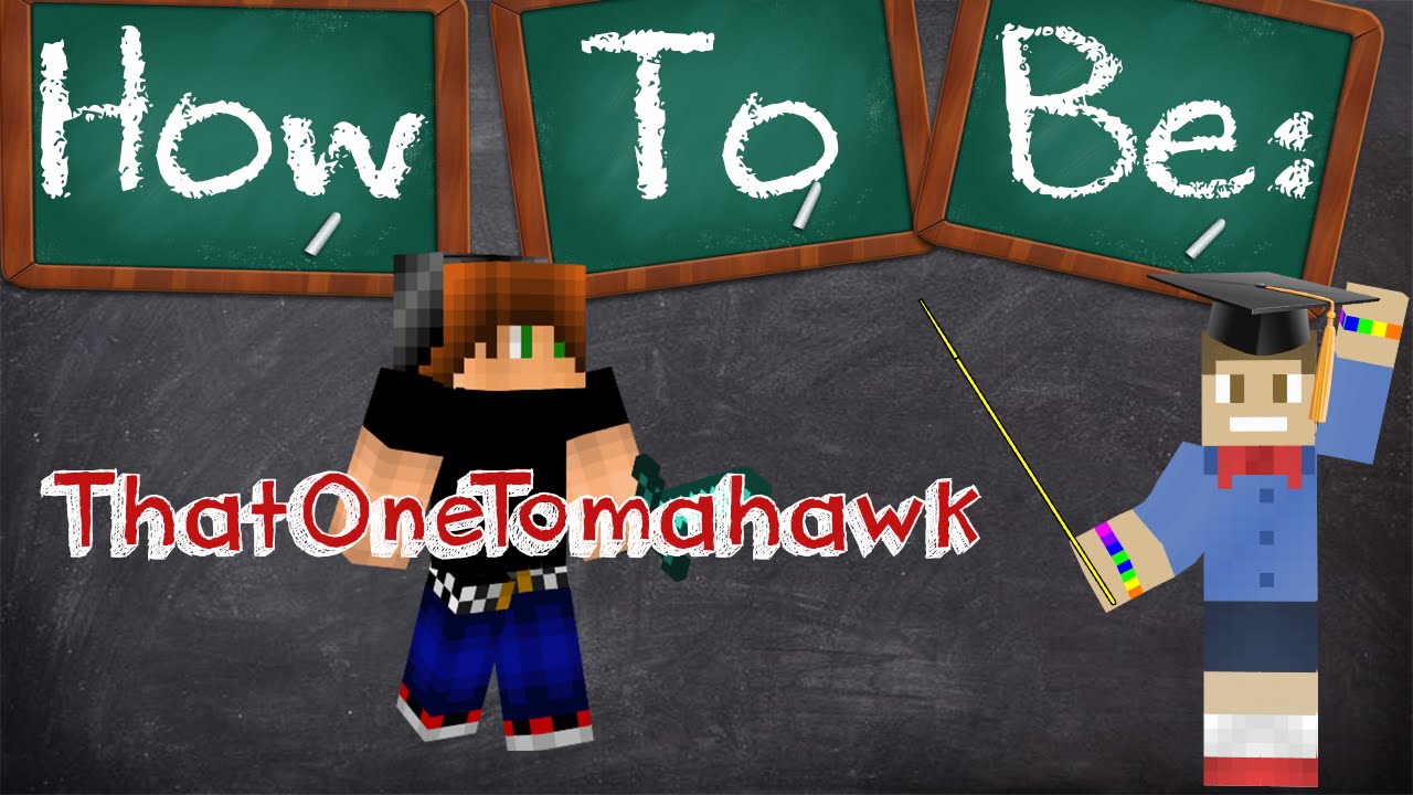 How To Be ThatOneTomahawk
