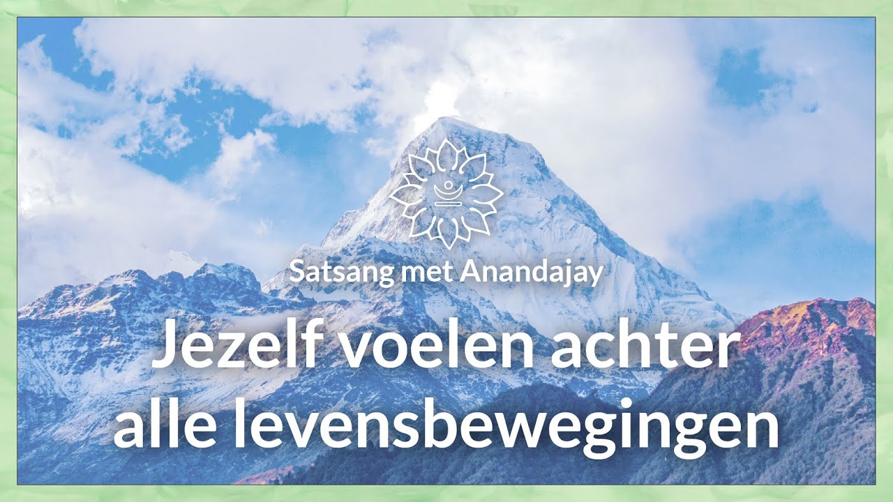 Jezelf voelen achter alle levensbewegingen | Satsang met Anandajay