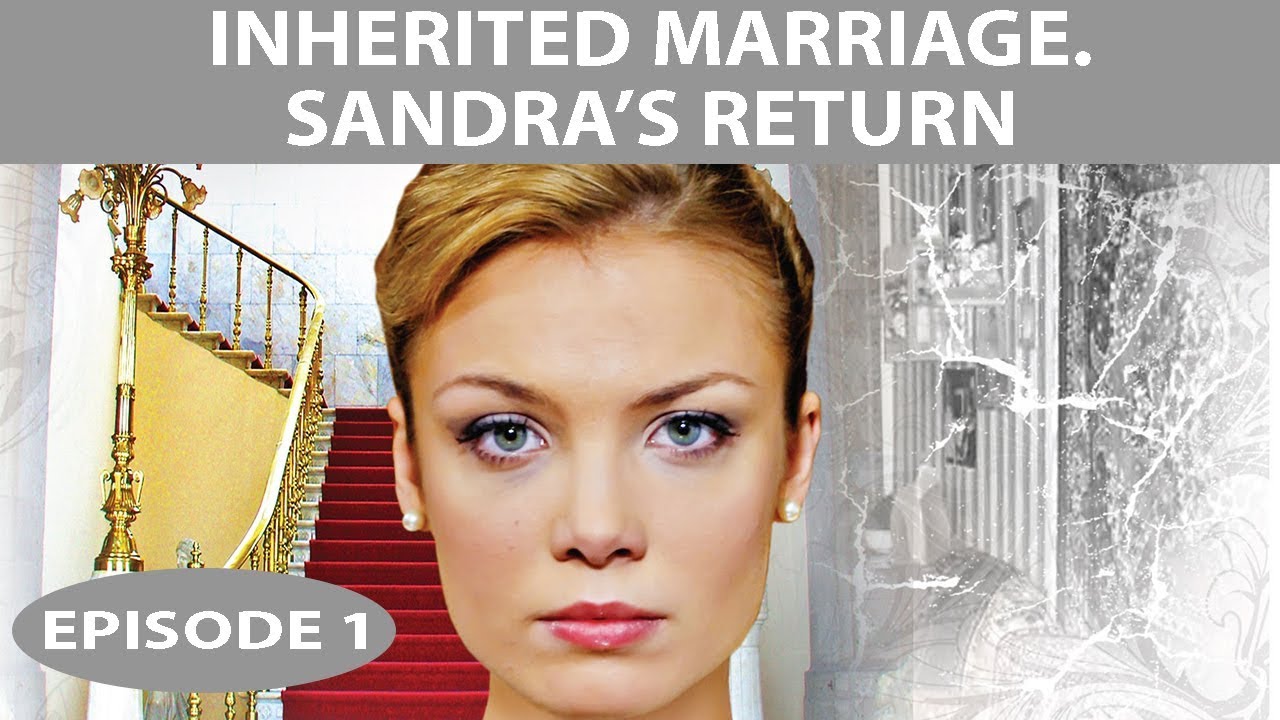 Inherited Marriage. Sandra's return. TV Show. Episode 1 of 8. Fenix Movie ENG. Drama