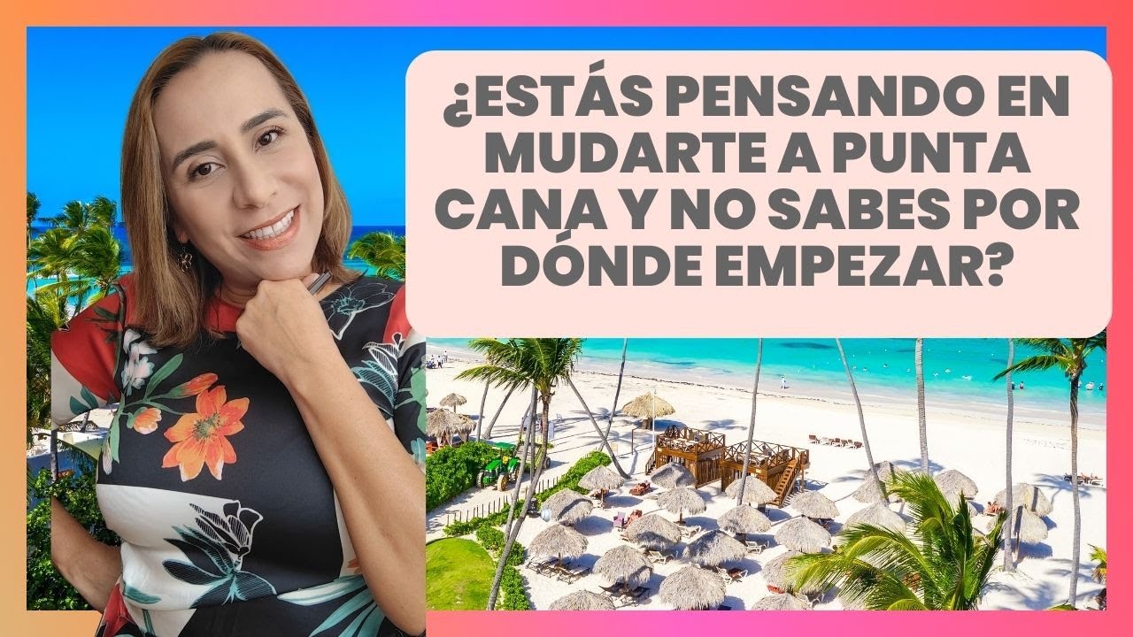 &iquest;Te Mudaste o Vas a Vivir en Punta Cana? Esto es TODO lo que Debes Saber [2025]
