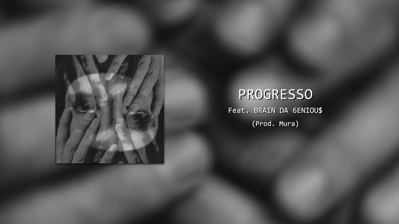 PROGRESSO FEAT. BRAIN DA 6ENIOU$ (PROD. MURA)