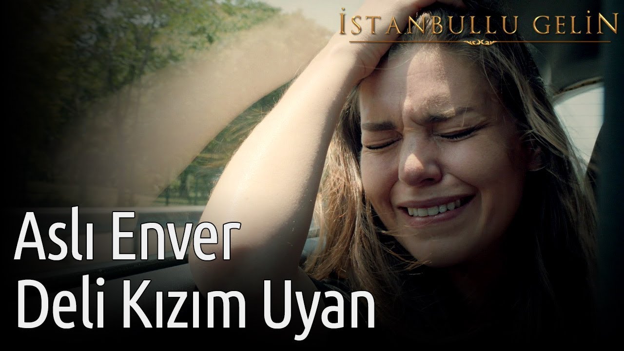 İstanbullu Gelin - Aslı Enver - Deli Kızım Uyan