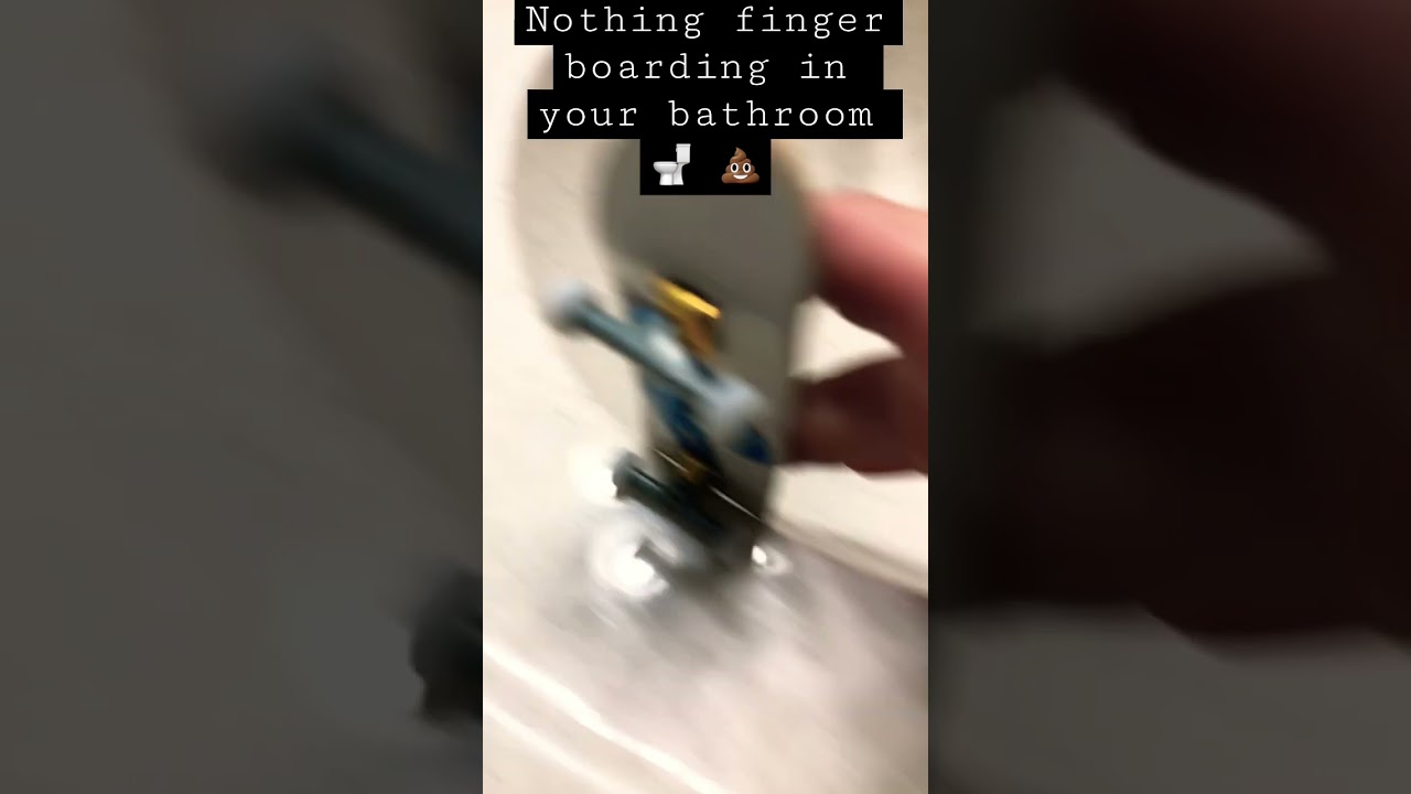 #fingerboard  in your bathroom until you drop it in the toilet.