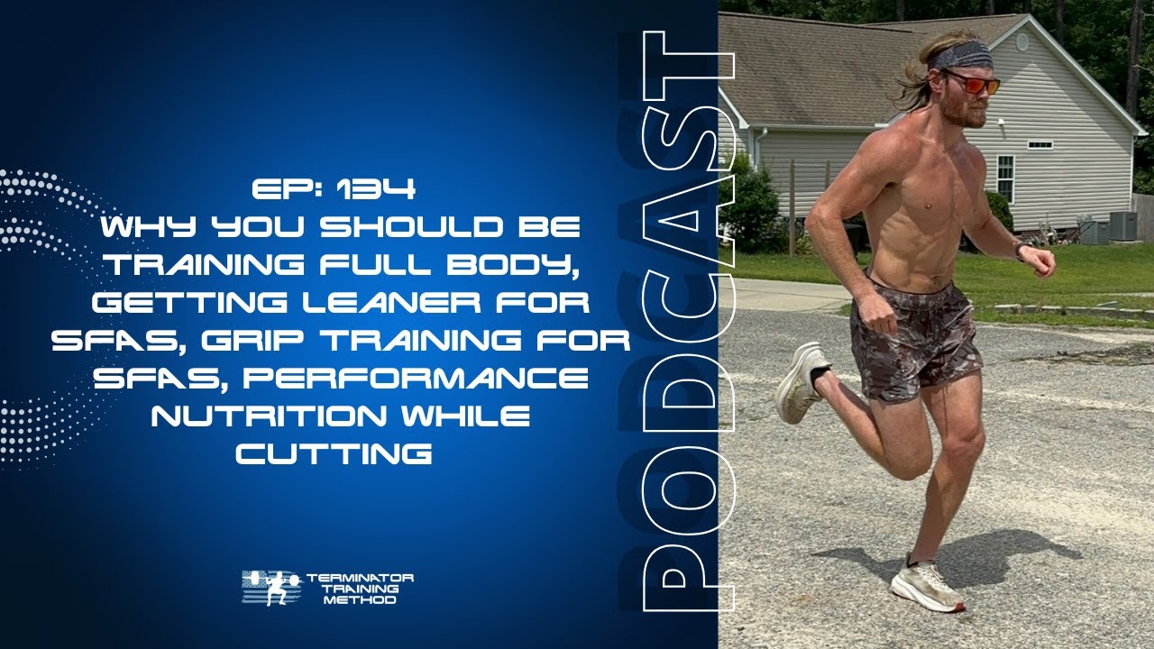 134 - Full Body Training, Ideal BF% For SFAS, Performance on a Cut, Grip Training For SFAS
