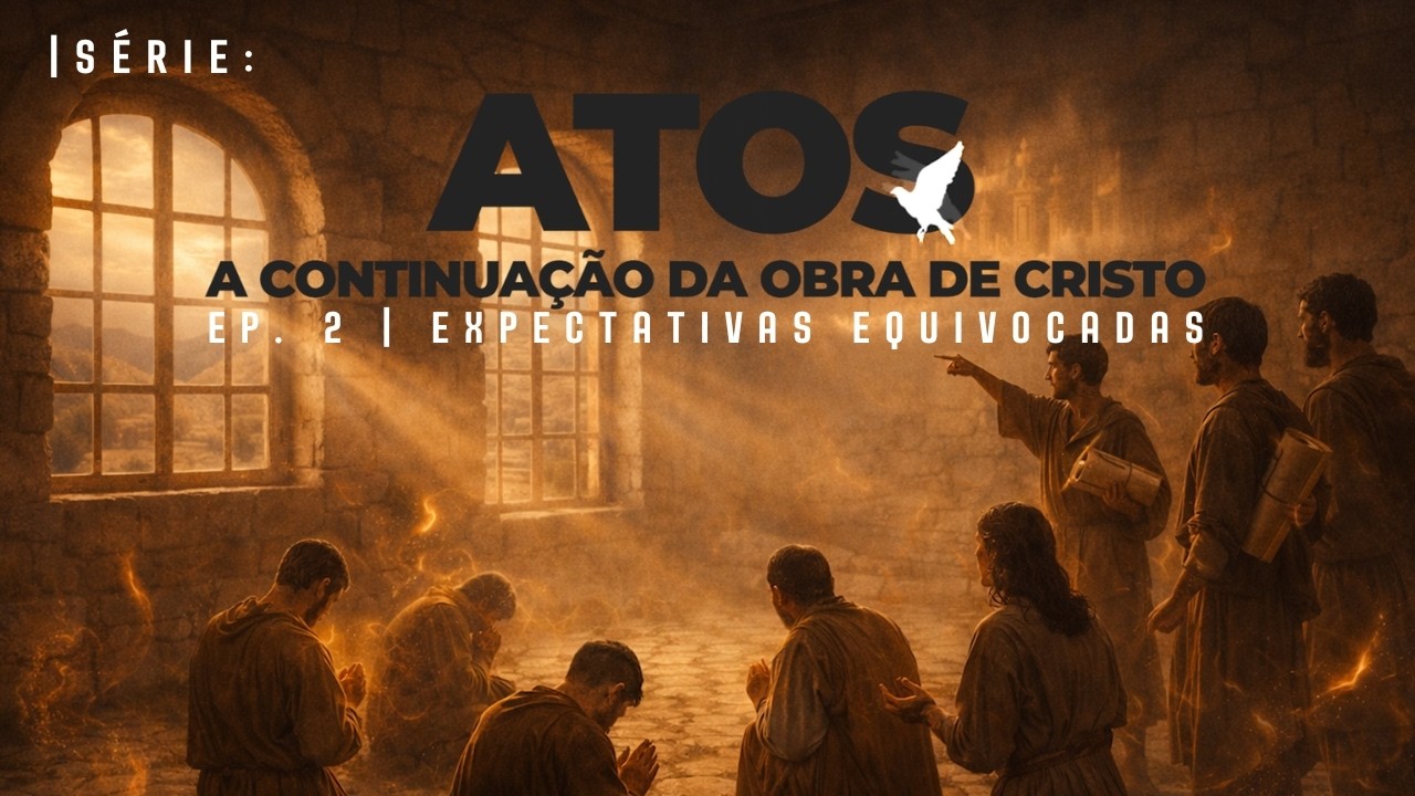 Atos episódio 2 |  Expectativas equivocadas