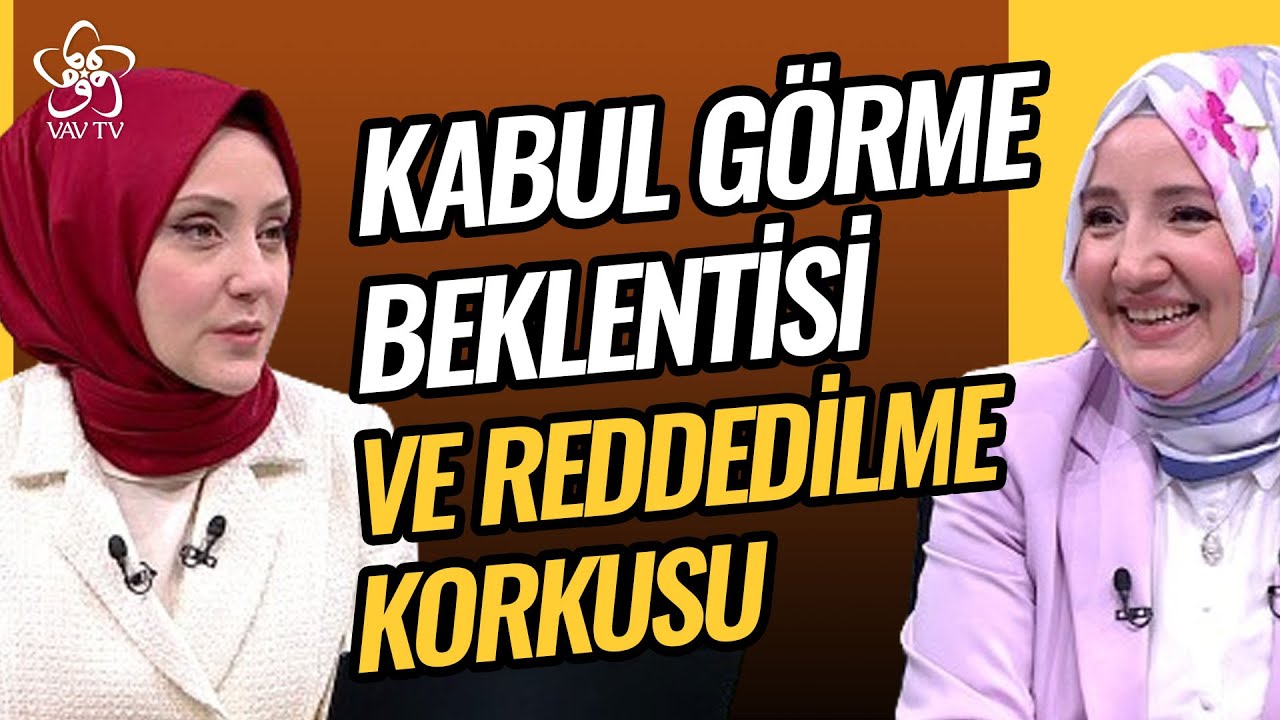 Kabul Görme Beklentisi ve Reddedilme Korkusu | Kln. Psk. Ayşenur Bayraktar Vav TV