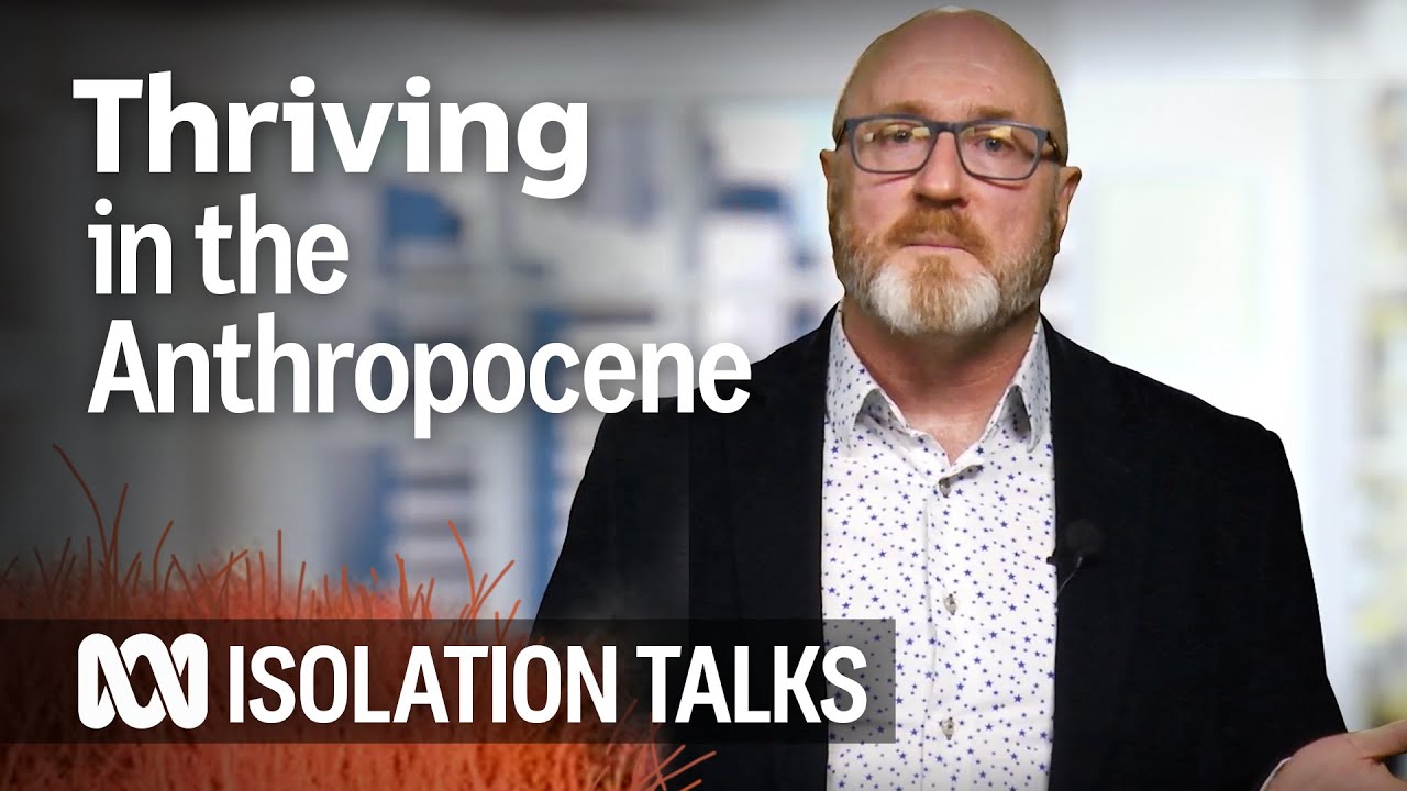 Thriving in the Anthropocene | Anthony Burke | Isolation Talks | ABC Australia