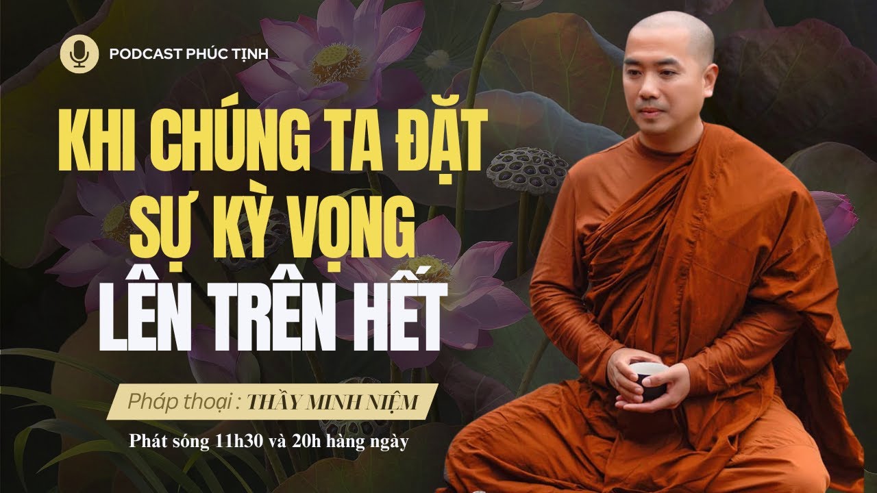 Khi Chúng Ta Đặt Sự Kỳ Vọng Lên Trên Hết  | Thầy Minh Niệm | Phúc Tịnh
