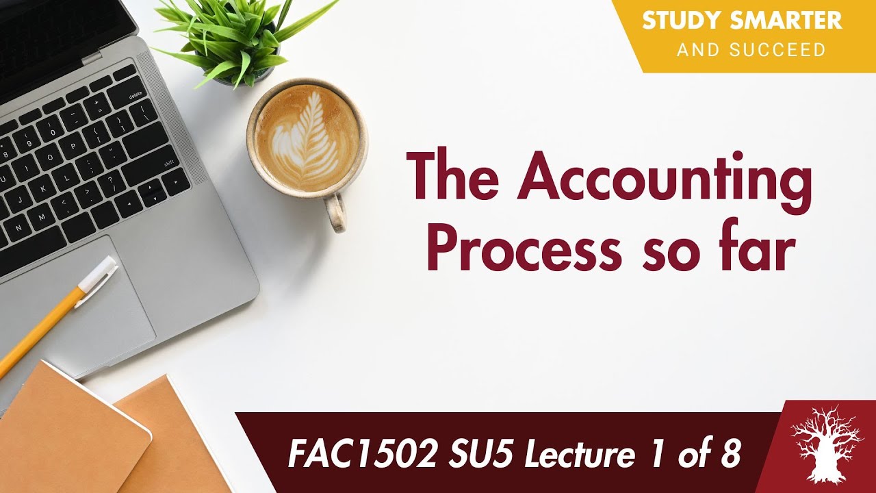 FAC1502 LU5A Lecture 1 of 8: The Accounting Process so far