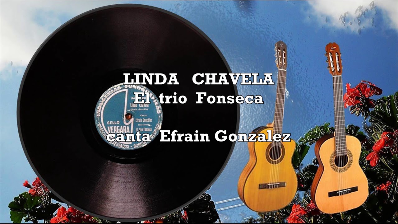 LINDA CHAVELA   El Trio Fonseca- Efrain Gonzalez