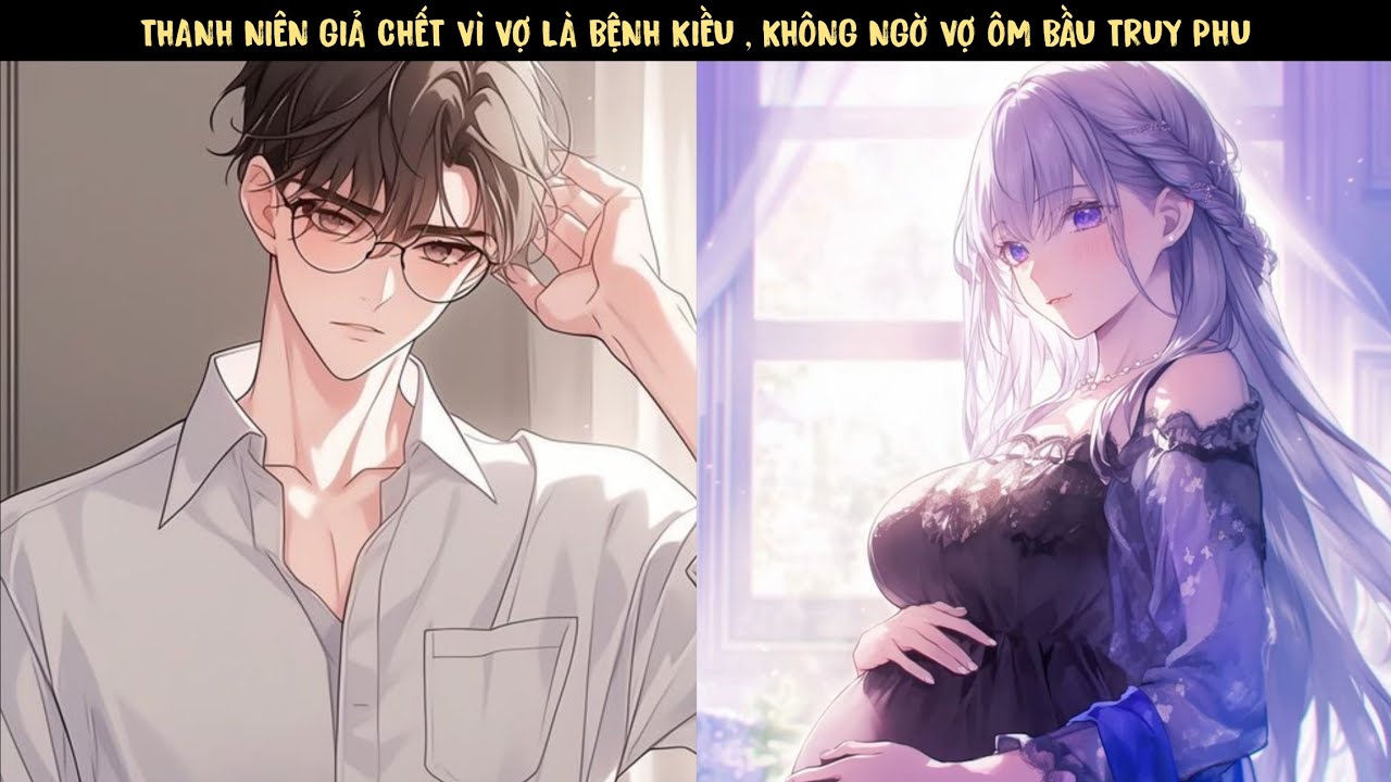 TẬP 7(drop) - THANH NIÊN GIẢ CHẾT VÌ VỢ LÀ BỆNH KIỀU , KHÔNG NGỜ VỢ ÔM BẦU TRUY PHU