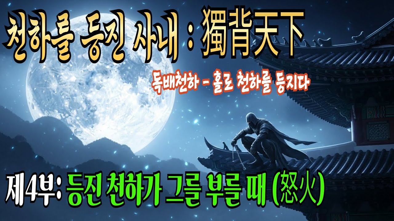 [천하를 등진 사내 (獨背天下) - 홀로 천하를 등지다] 제4부: 등진 천하가 그를 부를 때 (怒火) | 무협소설 | 오디오북 | 무협 |