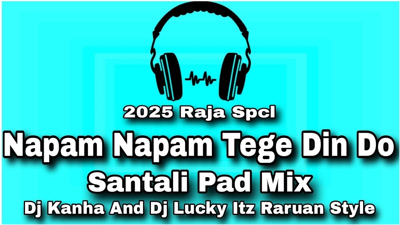 Napam Napam Tege Din Do !! Raja Spcl 2025 !! Santali Pad Mix !! Dj Kanha And Dj Lucky  Raruan Style