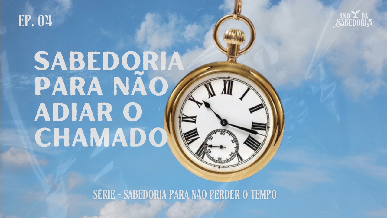 EP. 04 - Sabedoria para não adiar o chamado
