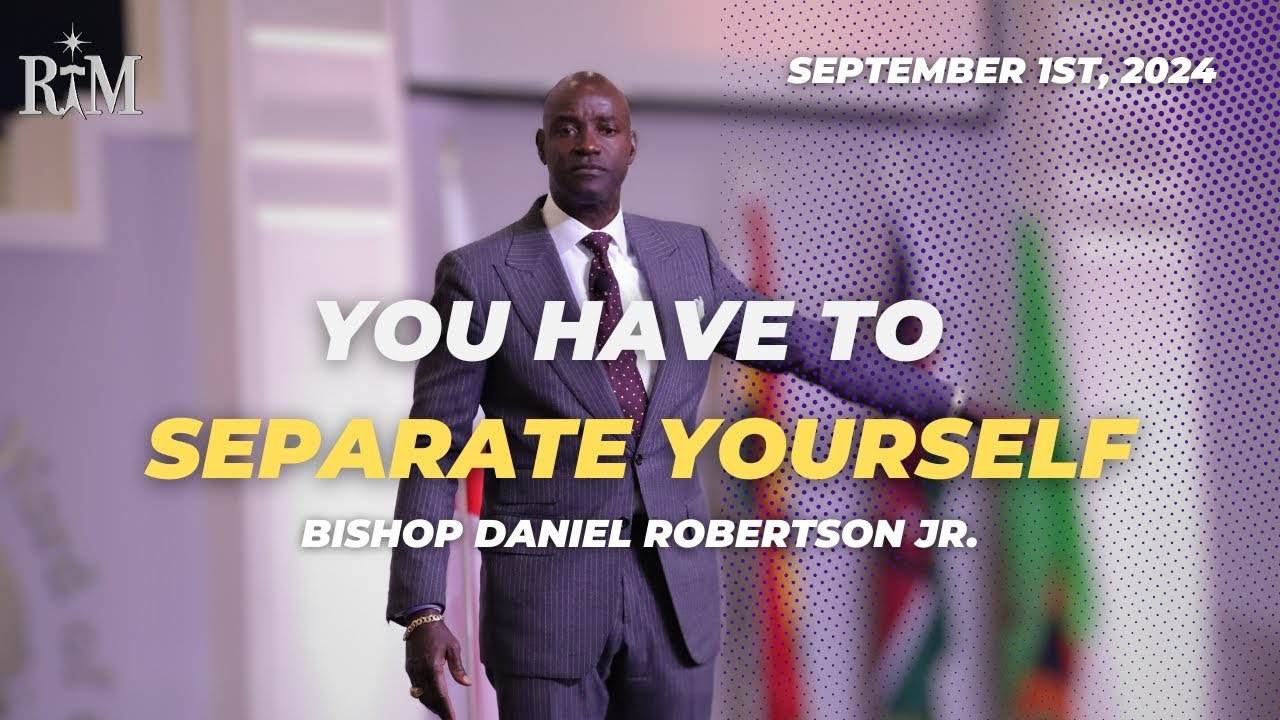 Bishop's Day 2024 | You Have To Separate Yourself | Bishop Daniel Robertson, Jr | 09- 01-24