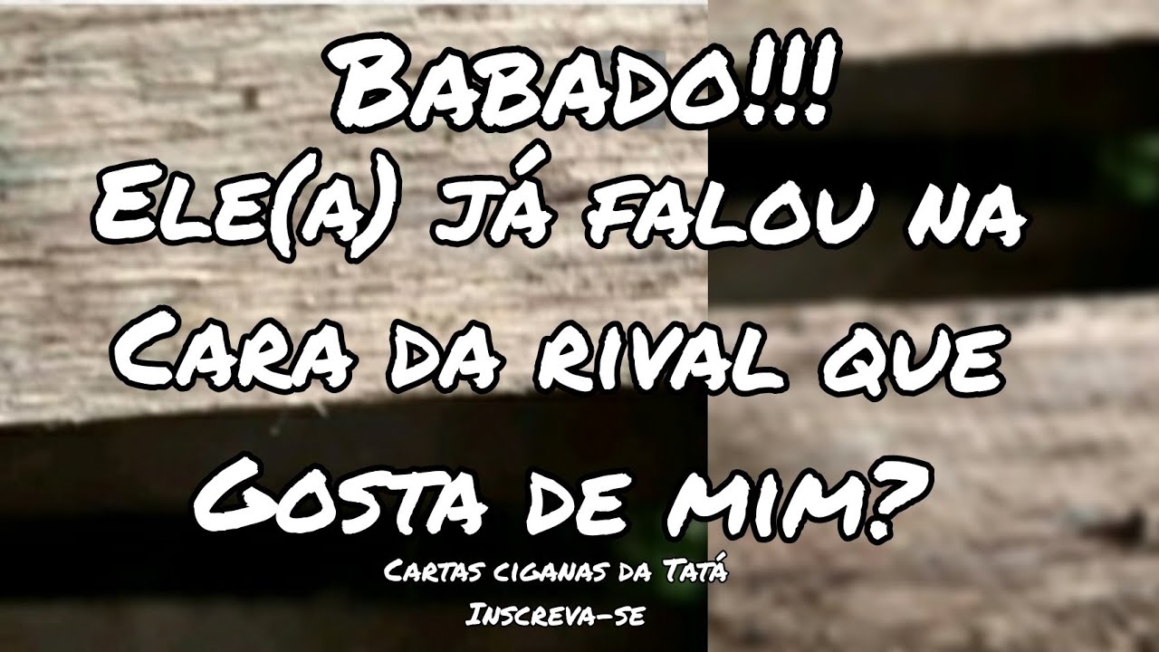 BABADO - ELE(A) JÁ FALOU NA CARA DA RIVAL QUE GOSTA DE MIM?