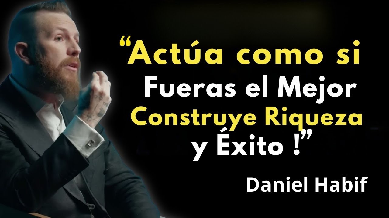 Actúa como si Fueras el Mejor  Construye Riqueza y Éxito   Daniel Habif