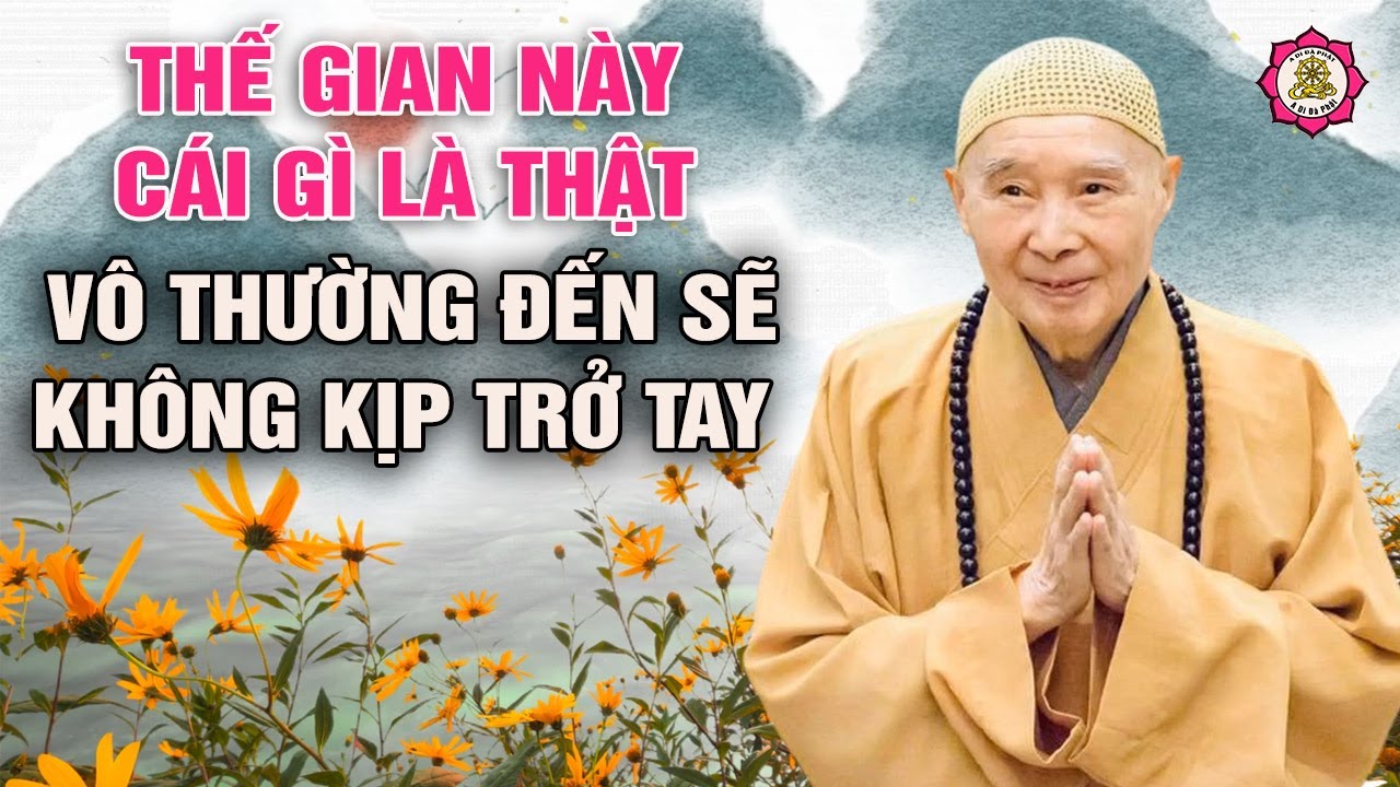 Thế gian này cái gì là thật, vô thường đến sẽ không kịp trở tay | A Di Đà Phật