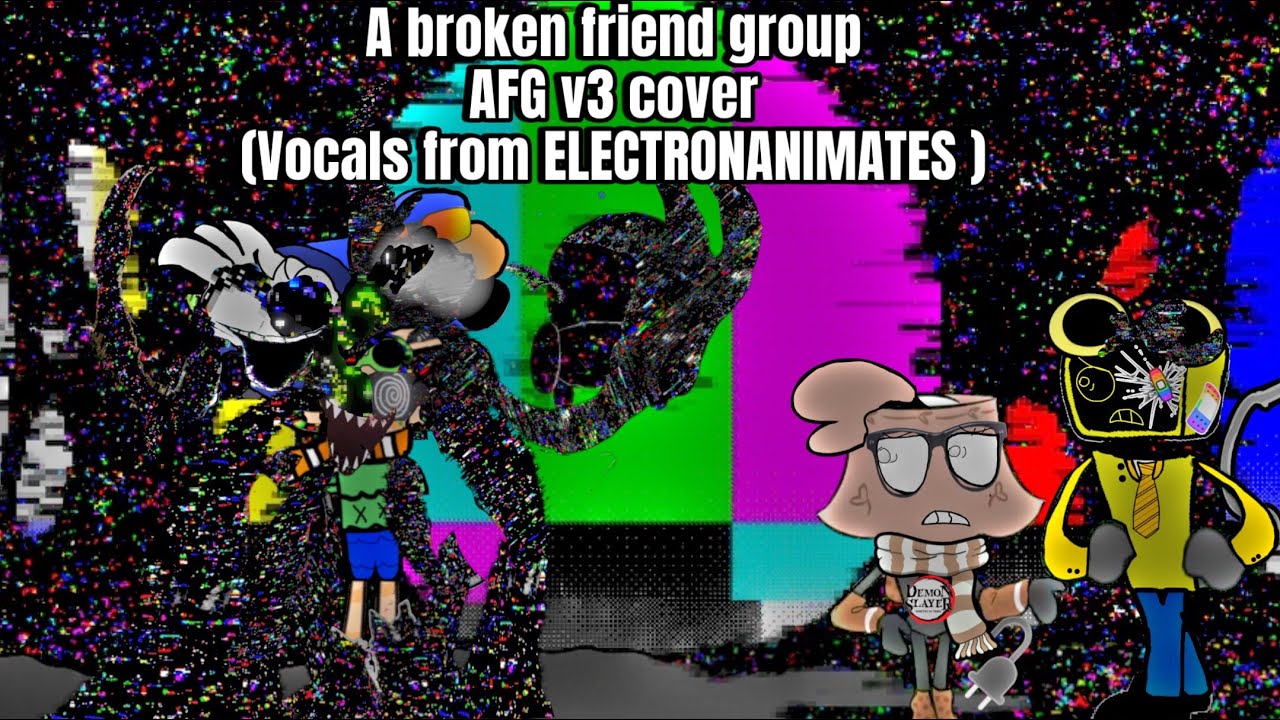 A broken friend(AFG v3 cover(@ElectronAnimations 