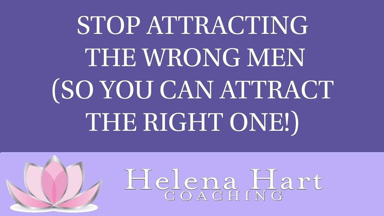How To Stop Attracting The Wrong Men (So You Can Attract The RIGHT One!)