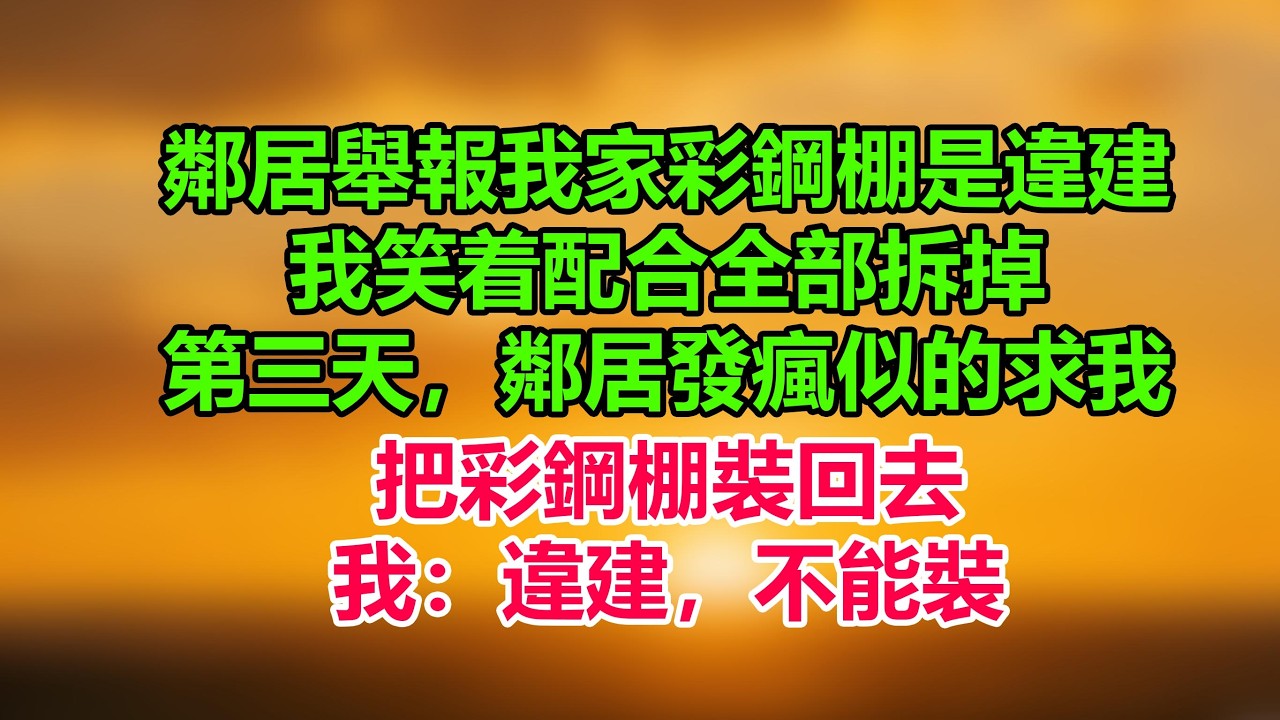 鄰居舉報我家彩鋼棚是違建，我笑着配合全部拆掉，第三天，鄰居發瘋似的求我把彩鋼棚裝回去，我：違建，不能裝