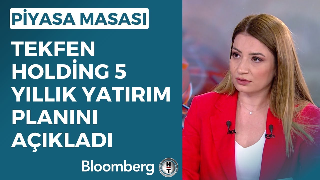 Piyasa Masası - Tekfen Holding 5 Yıllık Yatırım Planını Açıkladı | 26 Haziran 2023