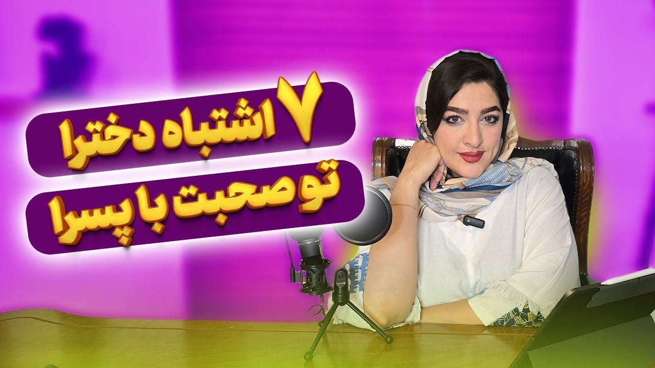 هفت اشتباه دخترا توی صحبت با پسرا | زهرا دوست پرور | روانشناسی رابطه