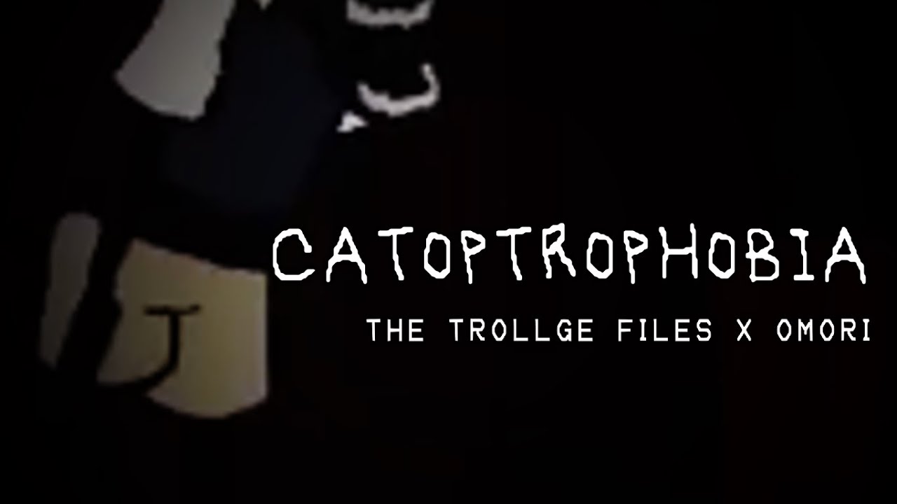 THE TROLLGE FILES X OMORI - CATOPTROPHOBIA [REMASTERED] (EPILEPSY WARNING)