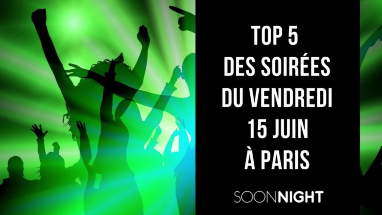 SoonNight vous pr&eacute;sente le Top 5 des meilleures soir&eacute;es de ce vendredi 15 juin &agrave; Paris !