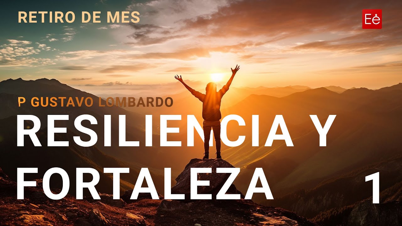 01 Resiliencia y Fortaleza - Retiro Mensual - P Gustavo Lombardo
