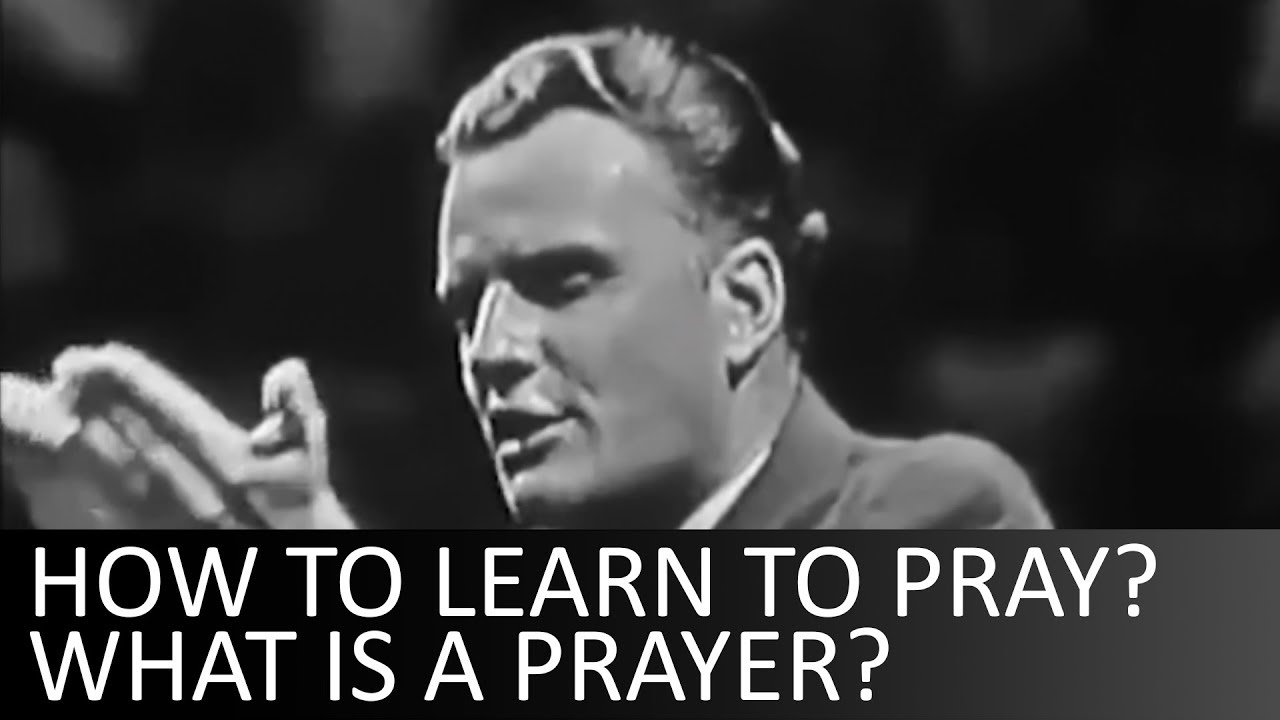 How to learn to pray? What is a prayer? - Billy Graham