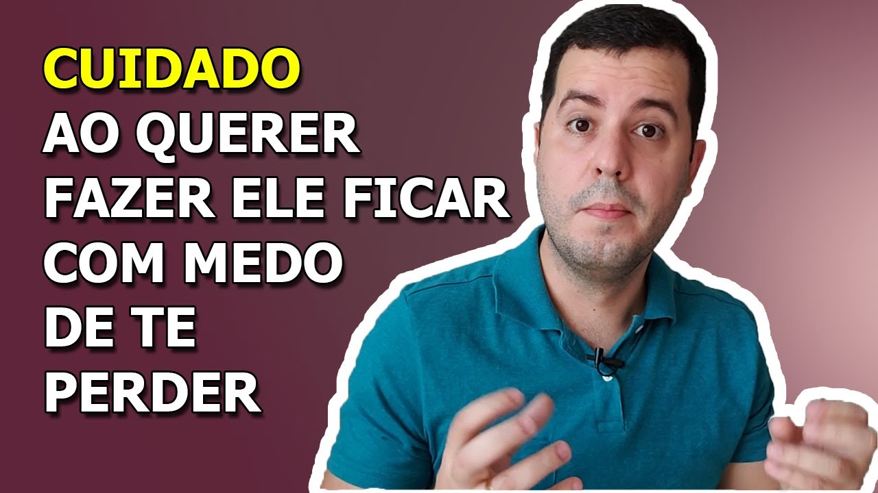 Fazer Um Homem Ter Medo De Te Perder? Você Não Vai Querer Isso!