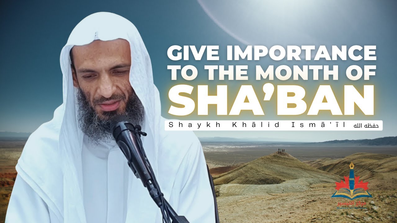 Give Importance to the Month of Sha'ban | Shaykh Khālid Ismā'īl حفظه الله