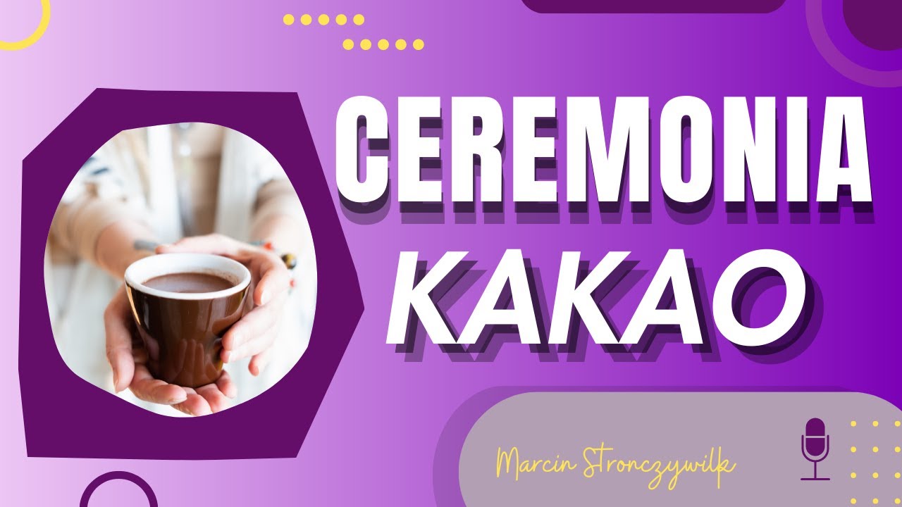 Ceremonia Kakao | Jak Poprowadzić Ceremonię Kakao? Co to jest Ceremonia Kakao i jak ją Przygotować?