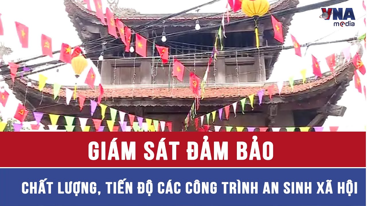 Giám sát đảm bảo chất lượng, tiến độ các công trình an sinh xã hội - VNAMedia