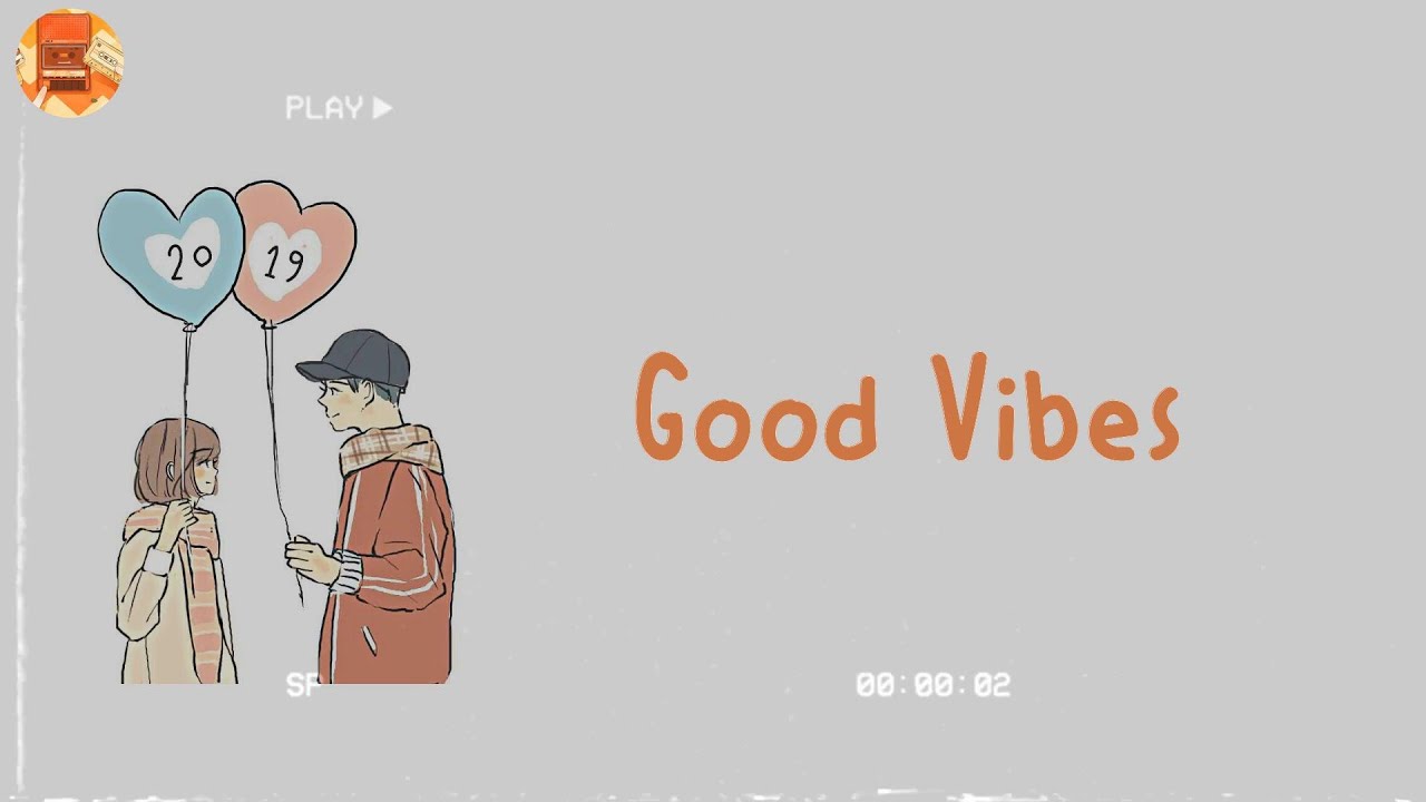 [Play & Enjoy] Good Vibes - Best chill songs that will make your mood up