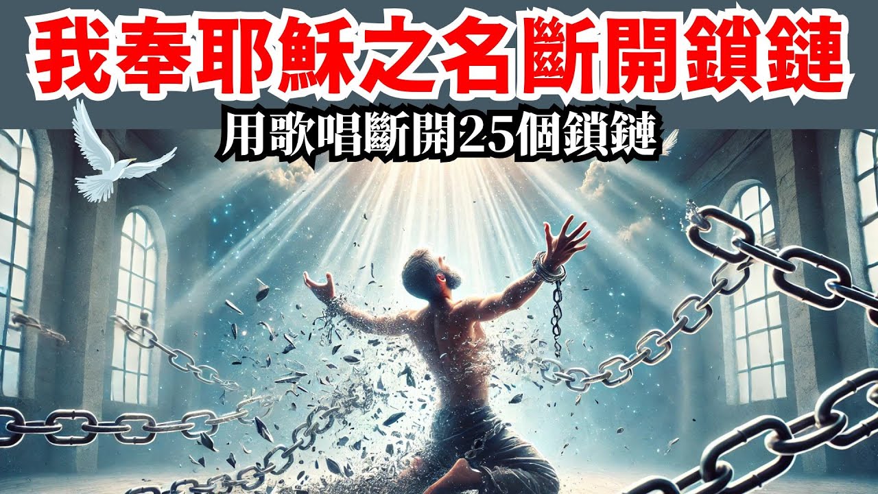 🔥✂️⛓️【🎵 用唱的: 奉主耶穌聖名砍斷靈魂中的25個捆綁】《釋放與得自由之歌》