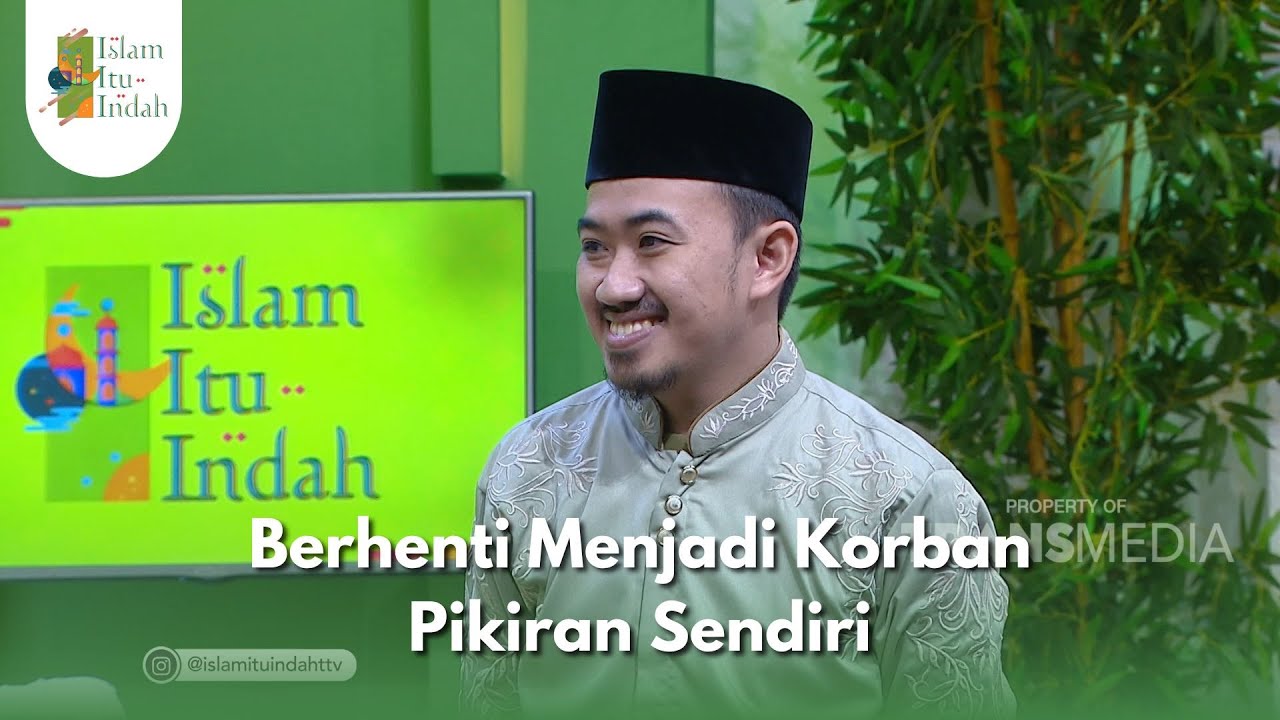 Berhenti Menjadi Korban Pikiran Sendiri - ISLAM ITU INDAH (10/8/25) P4