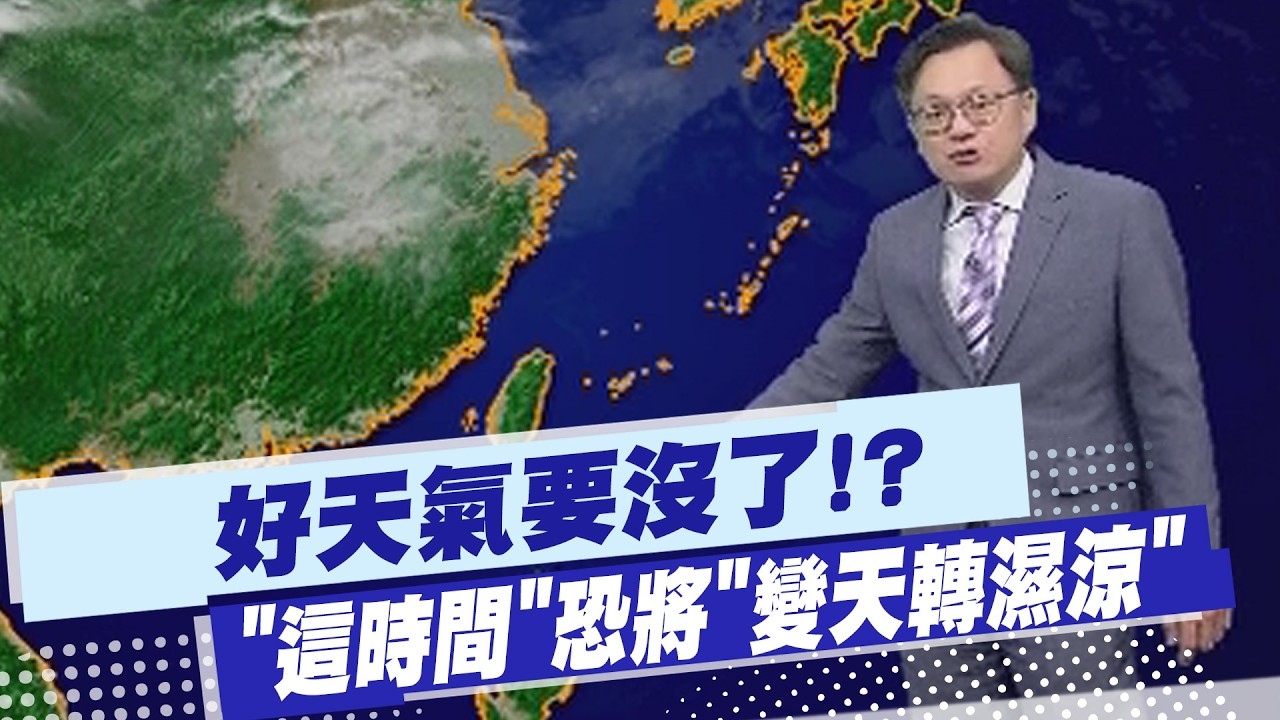 【戴立綱報氣象】好天氣要沒了!? 